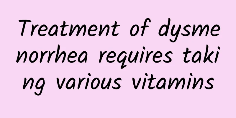 Treatment of dysmenorrhea requires taking various vitamins