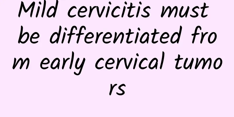 Mild cervicitis must be differentiated from early cervical tumors