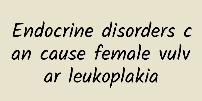 Endocrine disorders can cause female vulvar leukoplakia