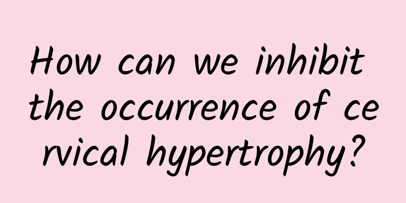 How can we inhibit the occurrence of cervical hypertrophy?