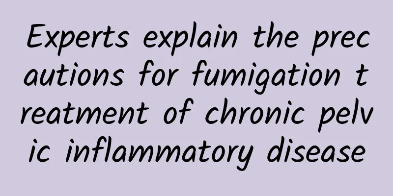 Experts explain the precautions for fumigation treatment of chronic pelvic inflammatory disease