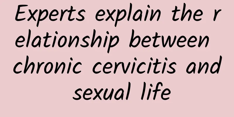 Experts explain the relationship between chronic cervicitis and sexual life