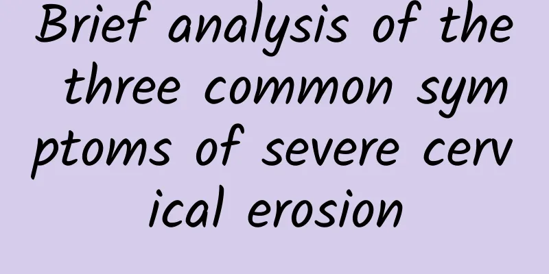 Brief analysis of the three common symptoms of severe cervical erosion