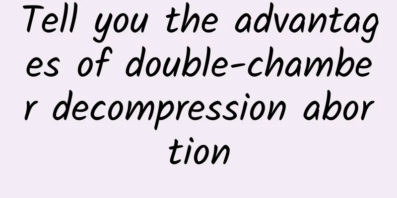 Tell you the advantages of double-chamber decompression abortion