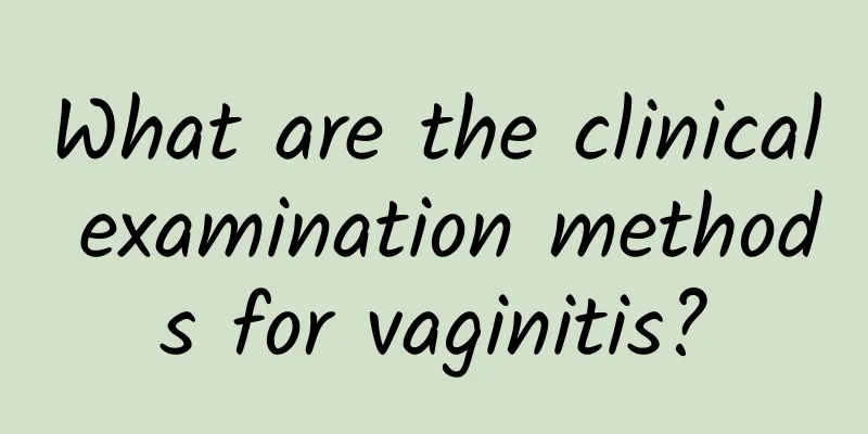 What are the clinical examination methods for vaginitis?