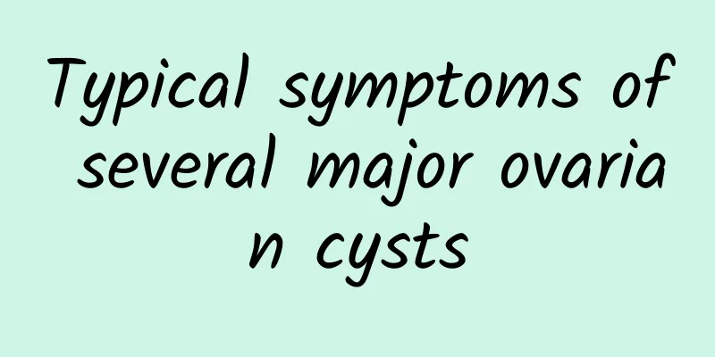 Typical symptoms of several major ovarian cysts