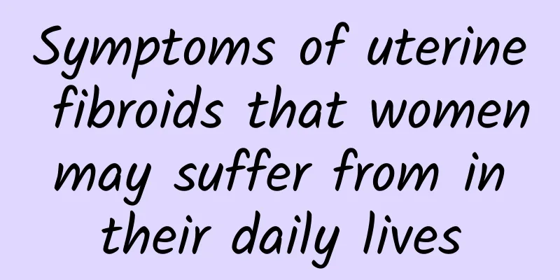 Symptoms of uterine fibroids that women may suffer from in their daily lives