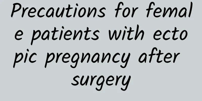 Precautions for female patients with ectopic pregnancy after surgery