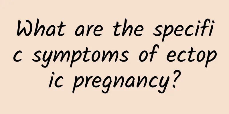 What are the specific symptoms of ectopic pregnancy?