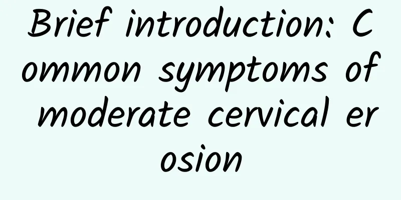 Brief introduction: Common symptoms of moderate cervical erosion