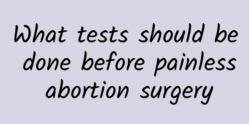 What tests should be done before painless abortion surgery