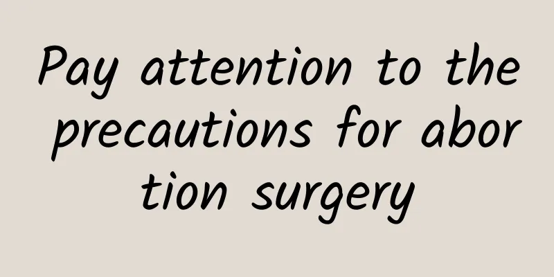 Pay attention to the precautions for abortion surgery
