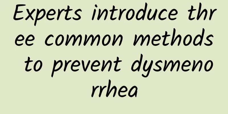 Experts introduce three common methods to prevent dysmenorrhea