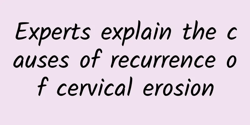 Experts explain the causes of recurrence of cervical erosion