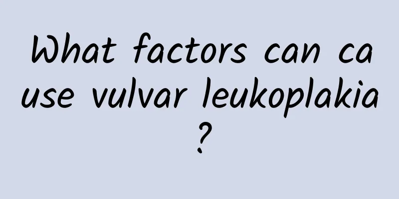 What factors can cause vulvar leukoplakia?
