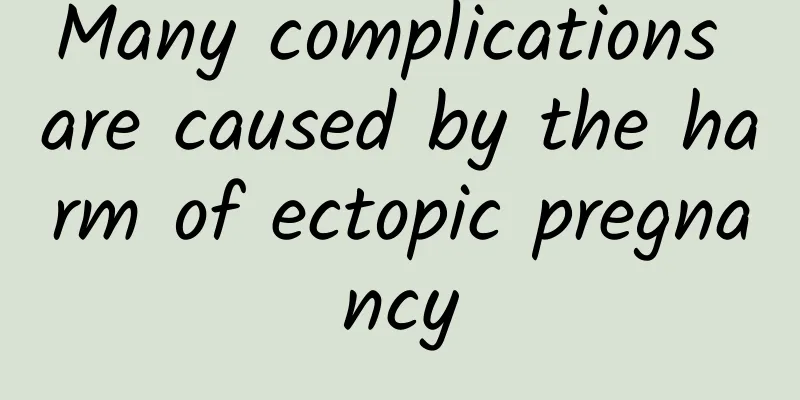 Many complications are caused by the harm of ectopic pregnancy