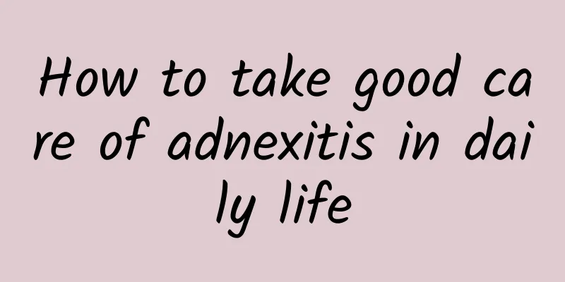 How to take good care of adnexitis in daily life