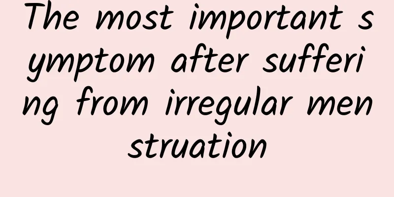 The most important symptom after suffering from irregular menstruation