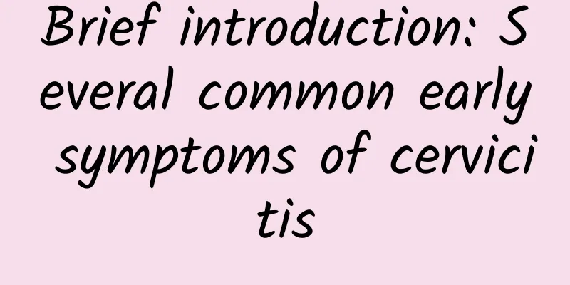 Brief introduction: Several common early symptoms of cervicitis