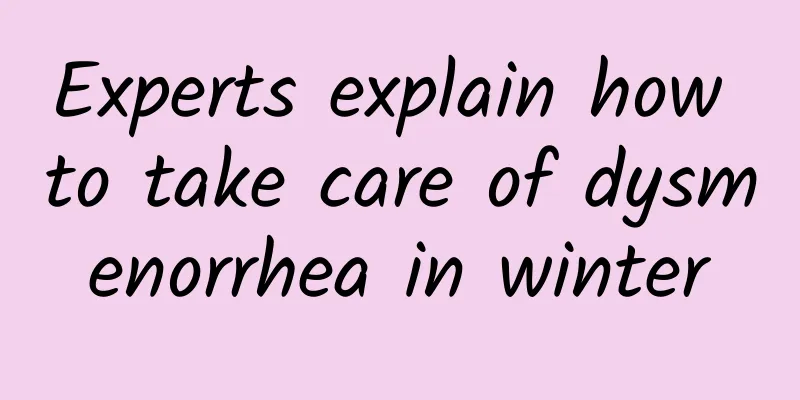 Experts explain how to take care of dysmenorrhea in winter