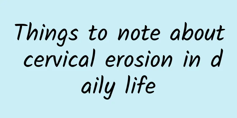 Things to note about cervical erosion in daily life