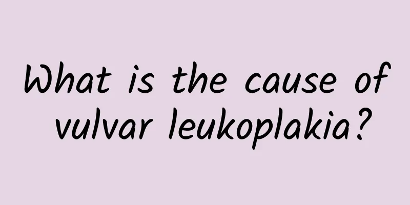 What is the cause of vulvar leukoplakia?