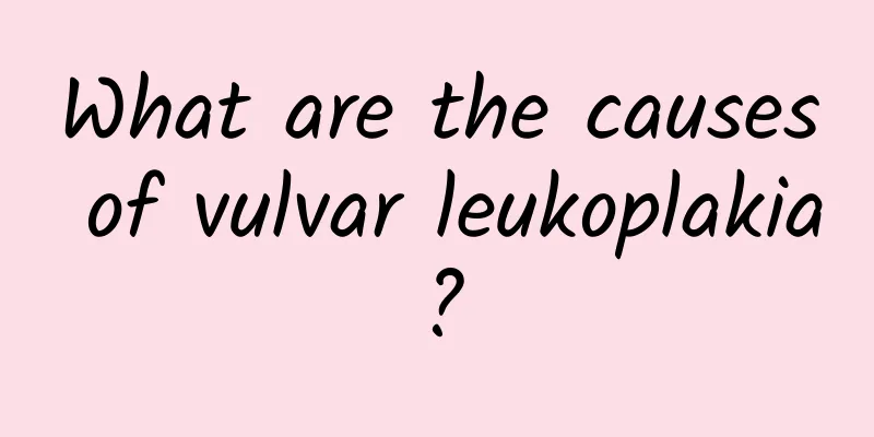 What are the causes of vulvar leukoplakia?