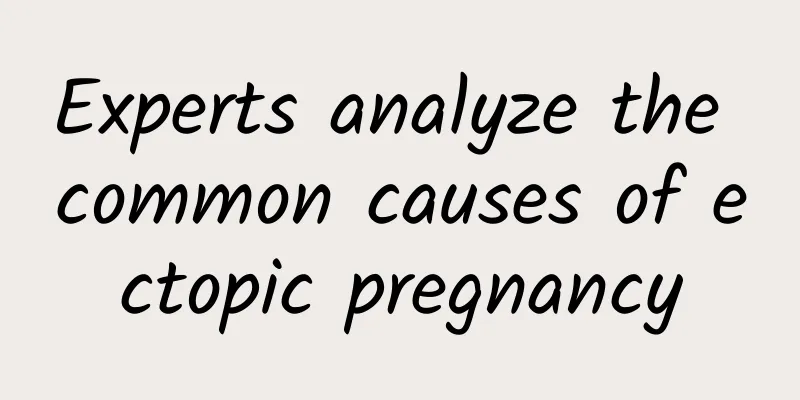 Experts analyze the common causes of ectopic pregnancy