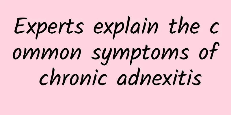 Experts explain the common symptoms of chronic adnexitis