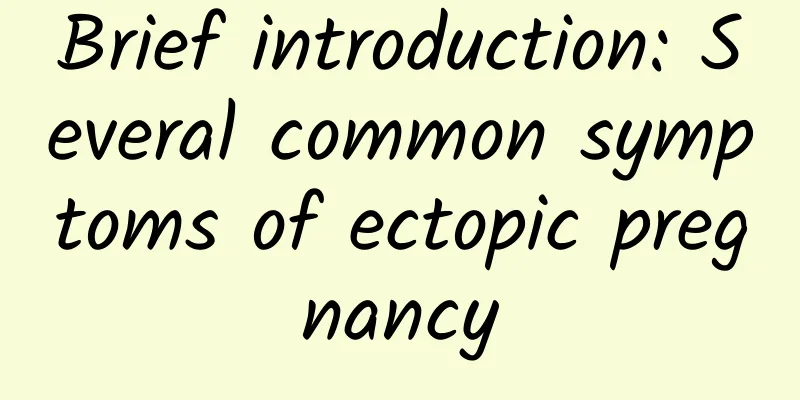 Brief introduction: Several common symptoms of ectopic pregnancy