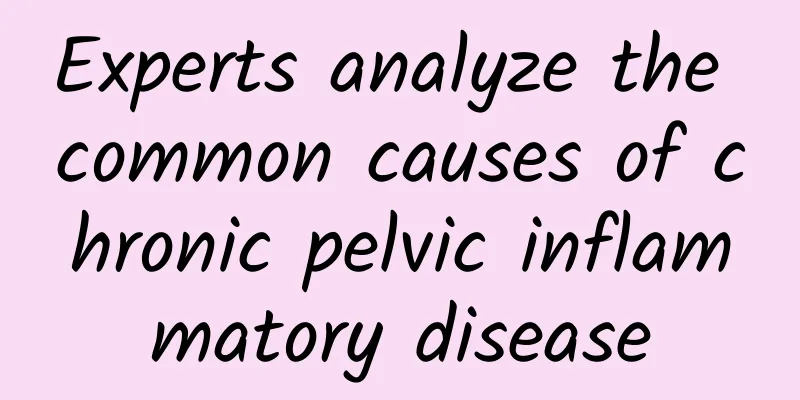 Experts analyze the common causes of chronic pelvic inflammatory disease