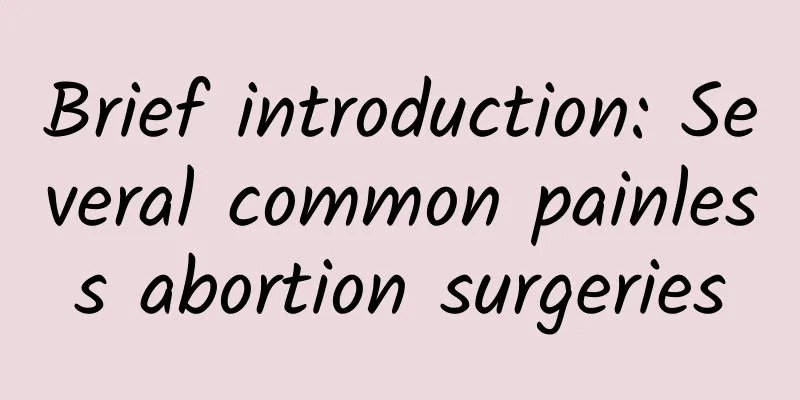 Brief introduction: Several common painless abortion surgeries