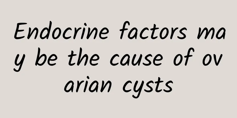 Endocrine factors may be the cause of ovarian cysts