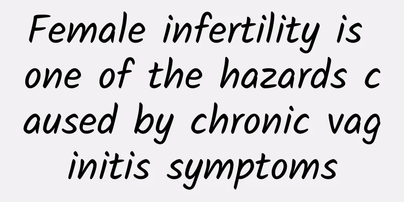 Female infertility is one of the hazards caused by chronic vaginitis symptoms