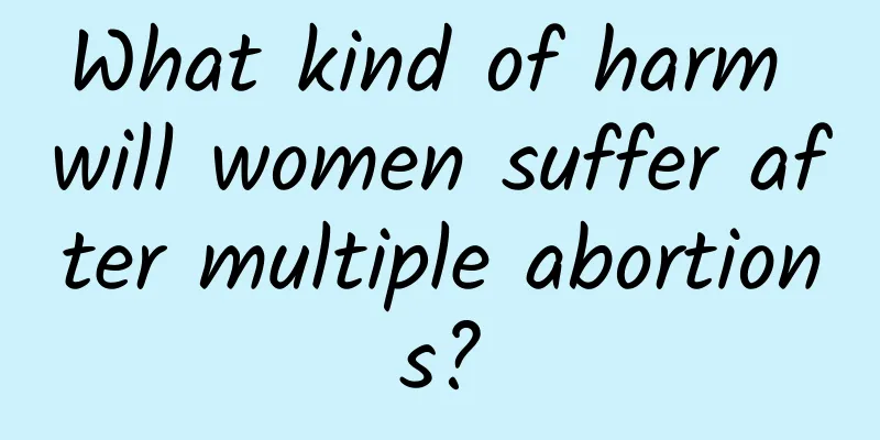 What kind of harm will women suffer after multiple abortions?