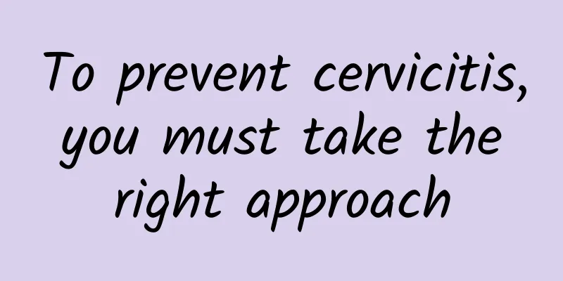 To prevent cervicitis, you must take the right approach