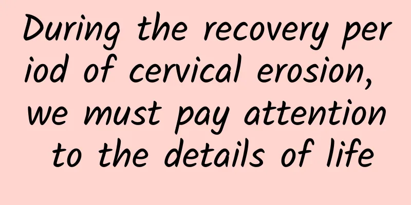 During the recovery period of cervical erosion, we must pay attention to the details of life