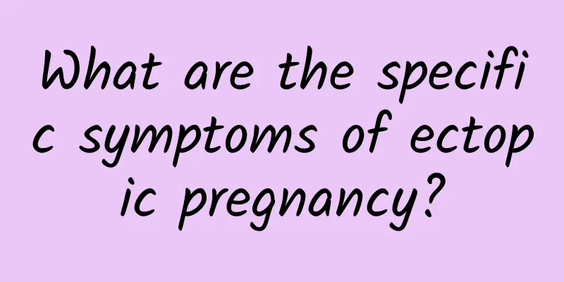 What are the specific symptoms of ectopic pregnancy?