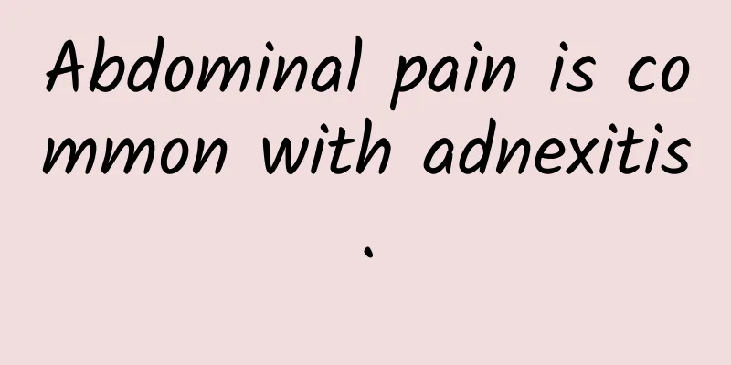 Abdominal pain is common with adnexitis.