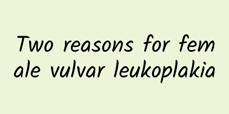 Two reasons for female vulvar leukoplakia