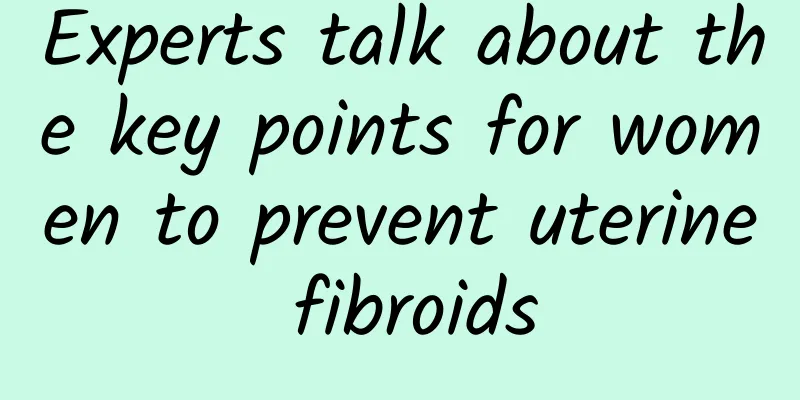 Experts talk about the key points for women to prevent uterine fibroids