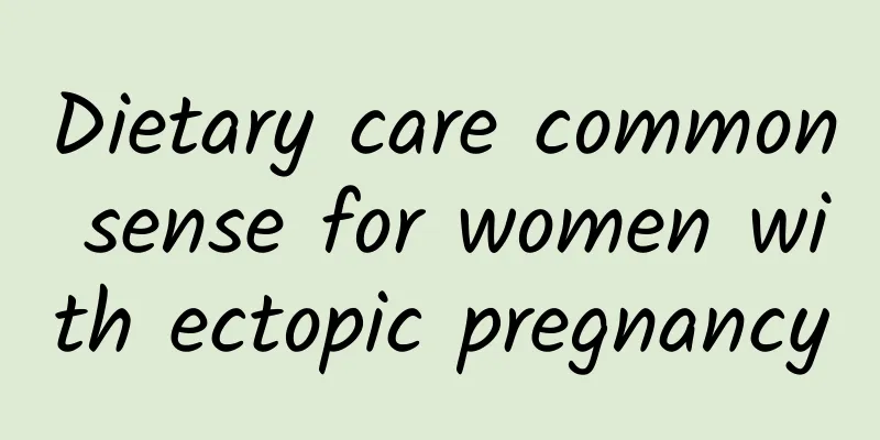 Dietary care common sense for women with ectopic pregnancy