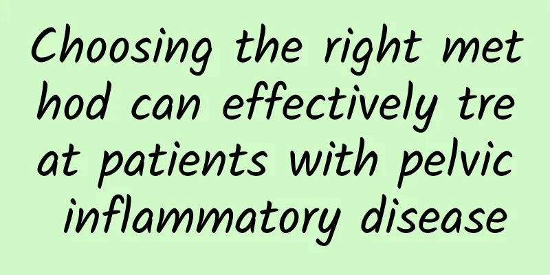 Choosing the right method can effectively treat patients with pelvic inflammatory disease