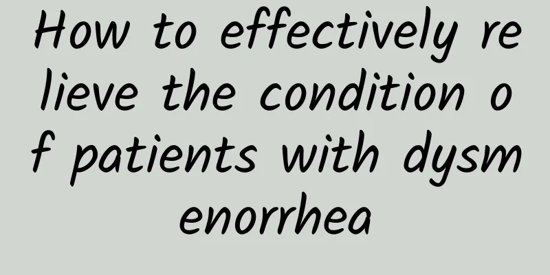How to effectively relieve the condition of patients with dysmenorrhea