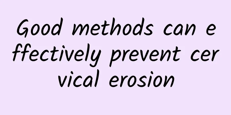 Good methods can effectively prevent cervical erosion