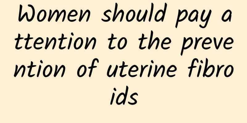 Women should pay attention to the prevention of uterine fibroids