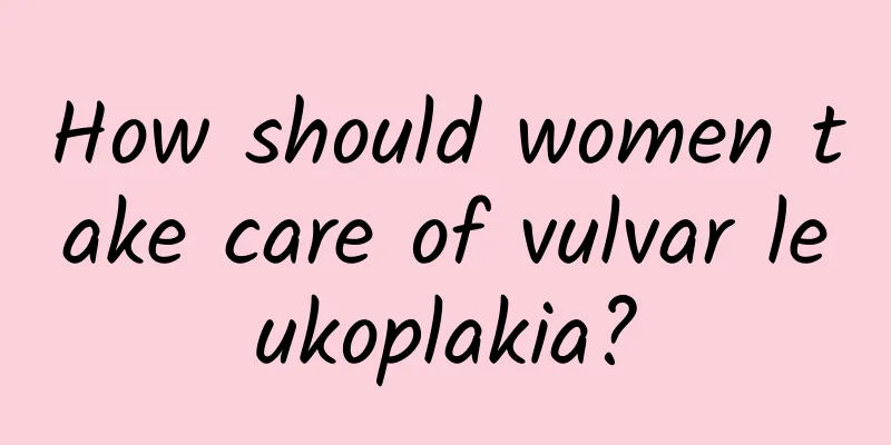 How should women take care of vulvar leukoplakia?