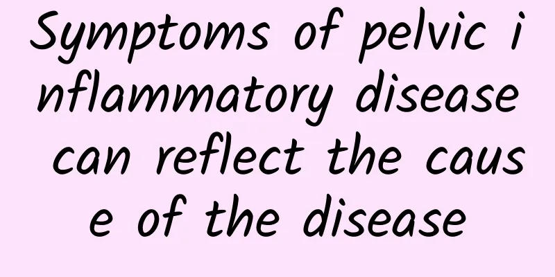 Symptoms of pelvic inflammatory disease can reflect the cause of the disease