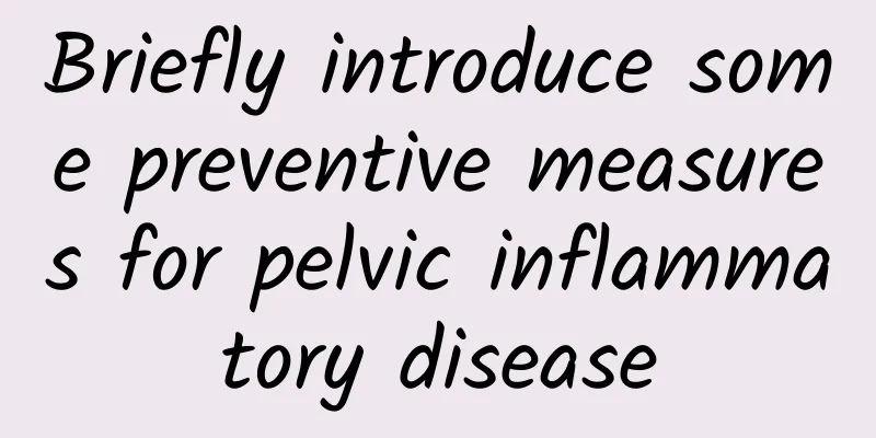 Briefly introduce some preventive measures for pelvic inflammatory disease