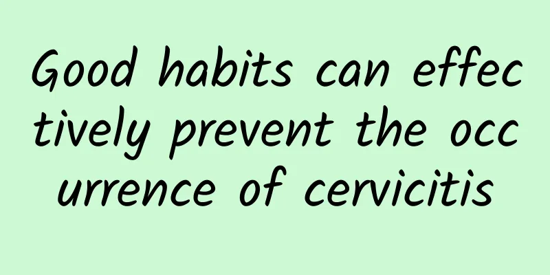 Good habits can effectively prevent the occurrence of cervicitis